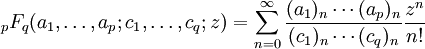{}_pF_q(a_1,\dots,a_p;c_1,\dots,c_q;z) = \sum_{n=0}^\infty \frac{(a_1)_n\cdots(a_p)_n}{(c_1)_n\cdots(c_q)_n}\frac{z^n}{n!}